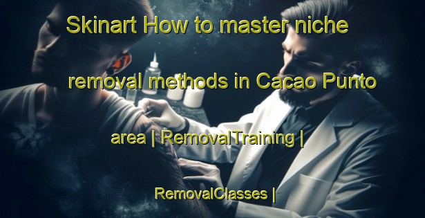 Skinart How to master niche removal methods in Cacao Punto area | RemovalTraining | RemovalClasses | SkinartTraining-Ecuador